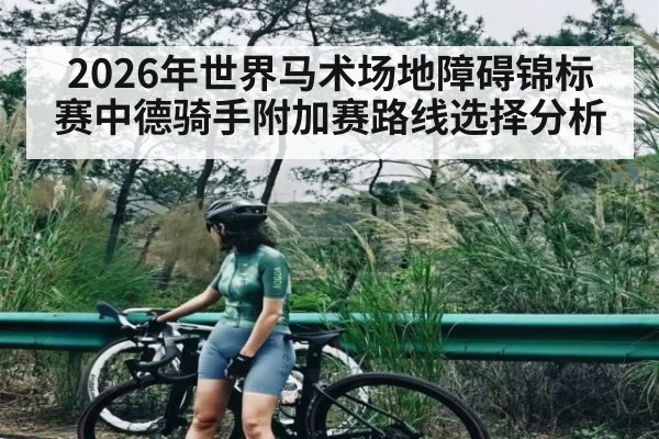 2026年世界马术场地障碍锦标赛中德骑手附加赛路线选择分析